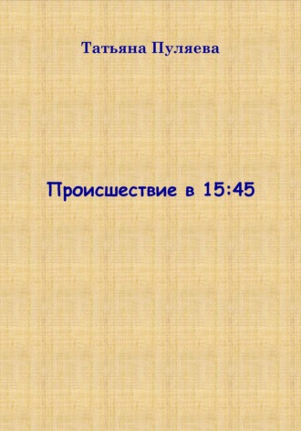 Татьяна Пуляева. Происшествие в 15:45