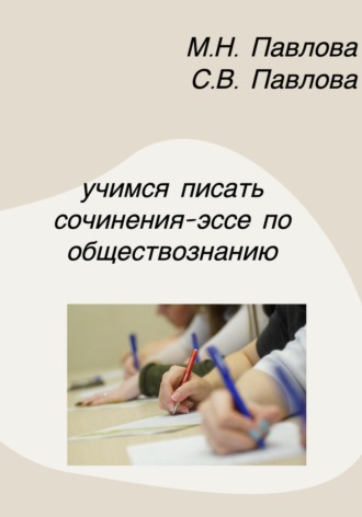 Мария Николаевна Павлова. Учимся писать сочинения-эссе по обществознанию