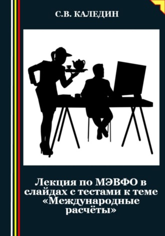 Лекция по МЭВФО в слайдах с тестами к теме «Международные расчёты». Сергей Каледин