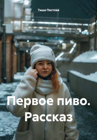 Первое пиво. Рассказ. Тиша Пестова
