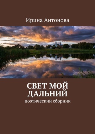 Ирина Антонова. Свет мой дальний. Поэтический сборник
