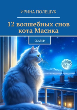 Ирина Полещук. 12 волшебных снов кота Масика. Сказки