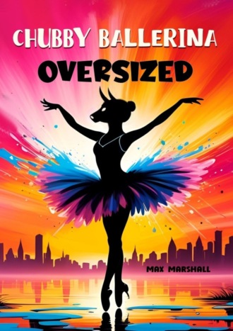 Chubby Ballerina Oversized. Max Marshall