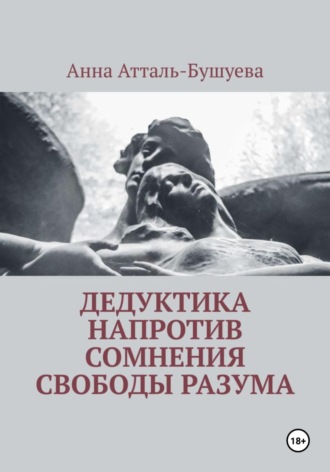 Дедуктика напротив сомнения свободы разума. Анна Атталь-Бушуева
