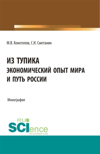 Станислав Иннокентьевич Сметанин. Из тупика. Экономический опыт мира и путь России. (Аспирантура, Бакалавриат, Магистратура). Монография.