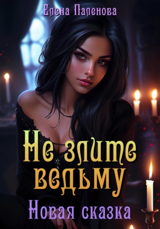 Елена Паленова. Не злите ведьму. Новая сказка