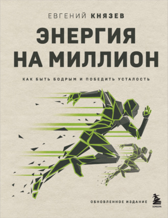 Евгений Князев. Энергия на миллион. Как быть бодрым и победить усталость