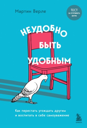 Неудобно быть удобным. Как перестать угождать другим и воспитать в себе самоуважение. 