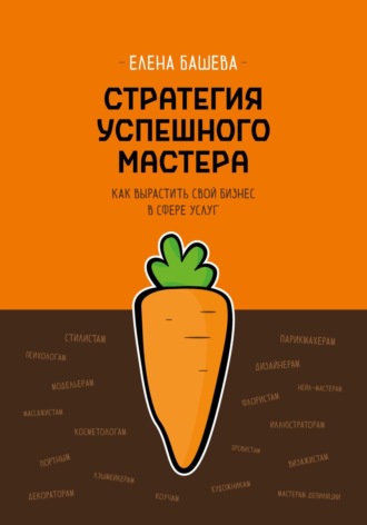 Стратегия успешного мастера. Как вырастить свой бизнес в сфере услуг. Елена Башева