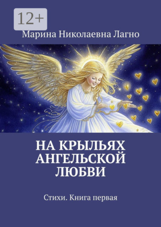 Марина Николаевна Лагно. На крыльях Ангельской любви. Стихи. Книга первая