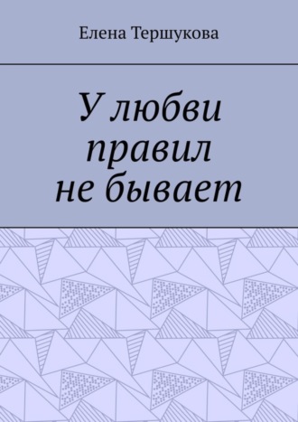 У любви правил не бывает. Елена Тершукова