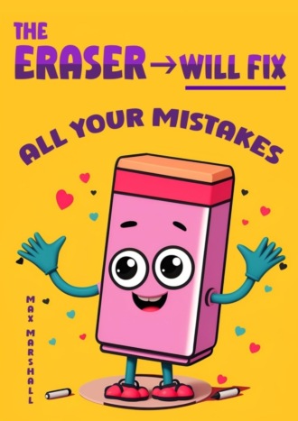 Max Marshall. The Eraser Will Fix All Your Mistakes