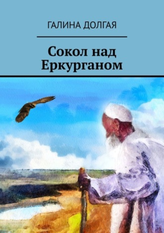 Галина Альбертовна Долгая. Сокол над Еркурганом