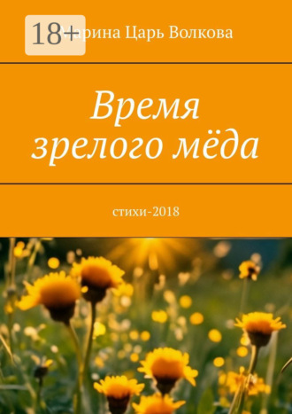 Марина Царь Волкова. Время зрелого мёда. Cтихи-2018