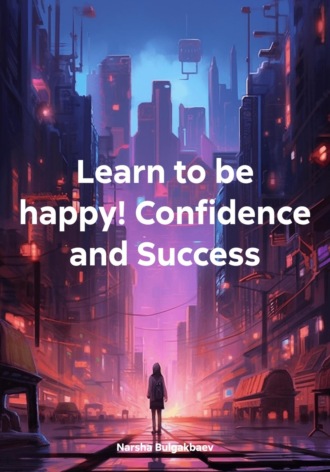 Narsha Bulgakbaev. Learn to be happy! Confidence and Success