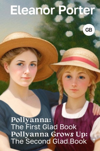Элинор Портер. Pollyanna: The First Glad Book. Pollyanna Grows Up: The Second Glad Book / Поллианна. Поллианна вырастает