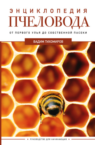 Вадим Тихомиров. Энциклопедия пчеловода. От первого улья до собственной пасеки