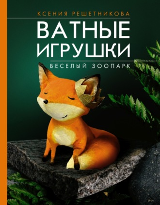 Ксения Решетникова. Веселый зоопарк. Ватные игрушки