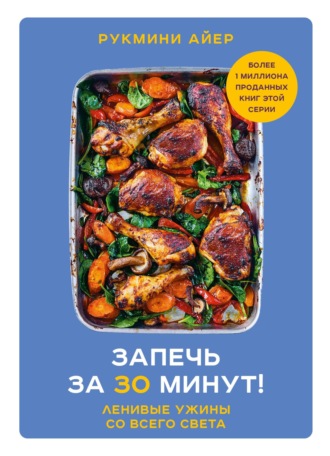 Рукмини Айер. Запечь за 30 минут! Ленивые ужины со всего света