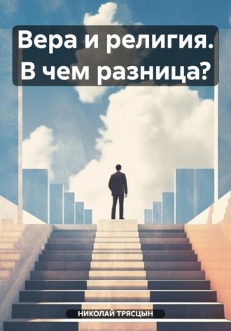 НИКОЛАЙ ТРЯСЦЫН. Вера и религия. В чем разница?