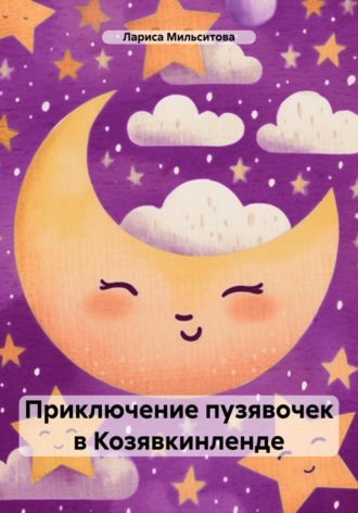 Лариса Мильситова. Приключение пузявочек в Козявкинленде