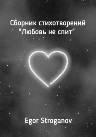 Любовь не спит. Сборник стихотворений. Egor Stroganov