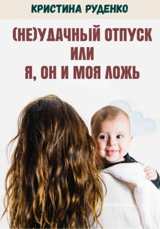 Кристина Руденко. (Не)удачный отпуск или я, он и моя ложь