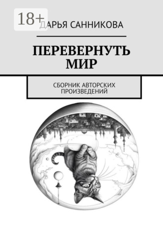 Дарья Александровна Санникова. Перевернуть мир. Сборник авторских произведений