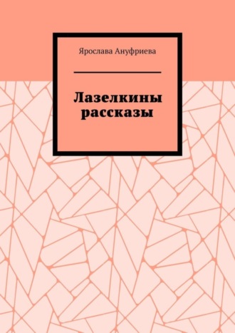 Ярослава Ануфриева. Лазелкины рассказы
