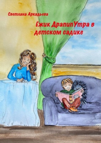 Светлана Аркадьева. Ежик ДрапипУтра в детском садике