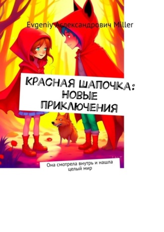 Красная Шапочка: Новые приключения. Она смотрела внутрь и нашла целый мир. Evgeniy Аслександрович Miller