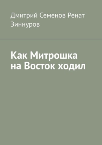Дмитрий Владимирович Семенов. Как Митрошка на Восток ходил