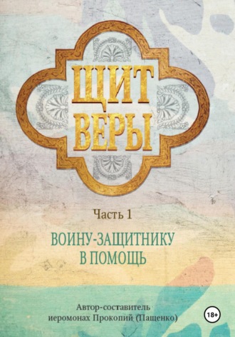 Иеромонах Прокопий (Пащенко). Щит веры – воину-защитнику в помощь. Часть 1