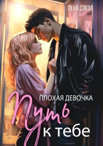 Лена Сокол. Плохая девочка. Путь к тебе