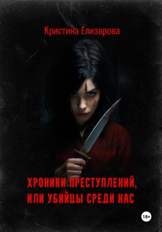 Кристина Елизарова. Хроники преступлений, или Убийцы среди нас