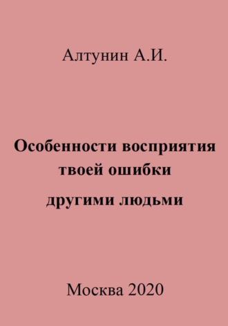 Александр Иванович Алтунин. Особенности восприятия твоей ошибки другими людьми