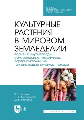 Культурные растения в мировом земледелии. Корне- и клубнеплоды, сахароносные, масличные, эфирномасличные, тонизирующие культуры, пальмы. Учебное пособие для СПО. О. В. Мельникова