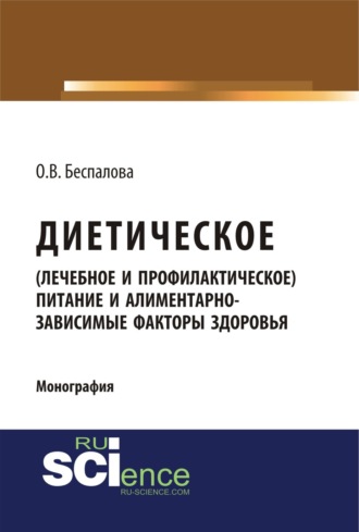 Диетическое (лечебное и профилактическое) питание и алиментарно-зависимые факторы здоровья. (Бакалавриат, Магистратура). Монография.. Ольга Владимировна Беспалова