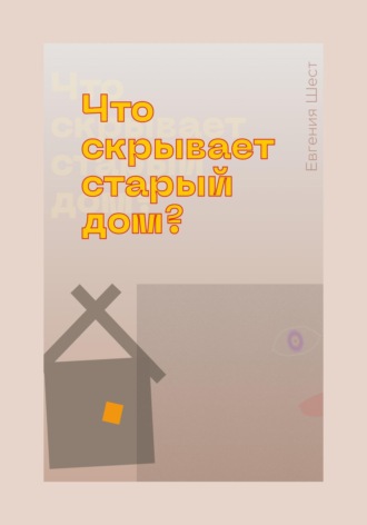 Евгения Шест. Что скрывает старый дом