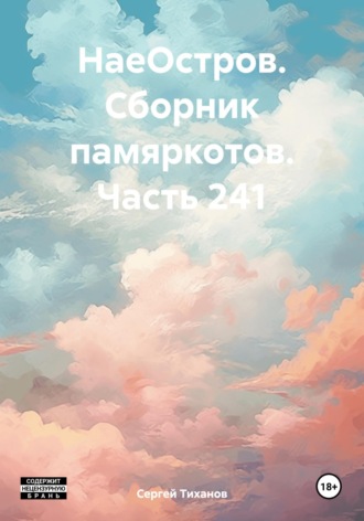 Сергей Ефимович Тиханов. НаеОстров. Сборник памяркотов. Часть 241
