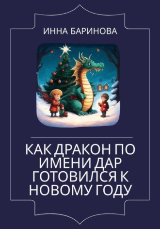 Инна Баринова. Как дракон по имени Дар готовился к Новому году