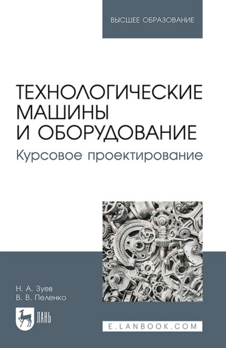 В. В. Пеленко. Технологические машины и оборудование. Курсовое проектирование. Учебное пособие для вузов