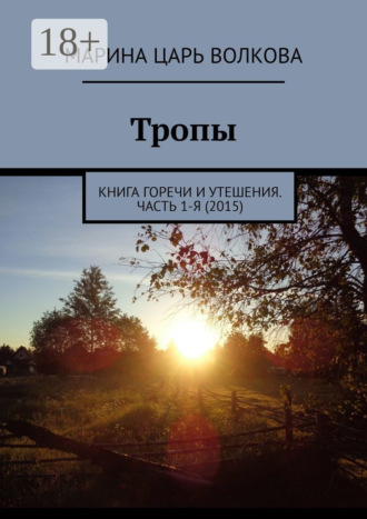 Тропы. Книга горечи и утешения. Часть 1-я (2015). 