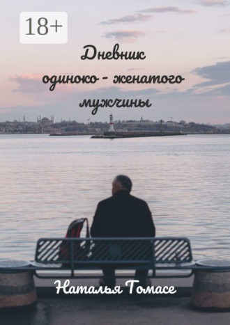 Дневник одиноко-женатого мужчины. Повесть. Наталья Томасе