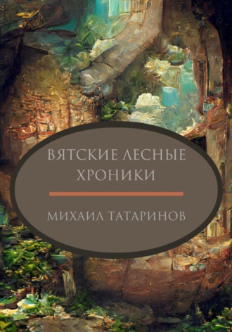 Михаил Станиславович Татаринов. Вятские лесные хроники