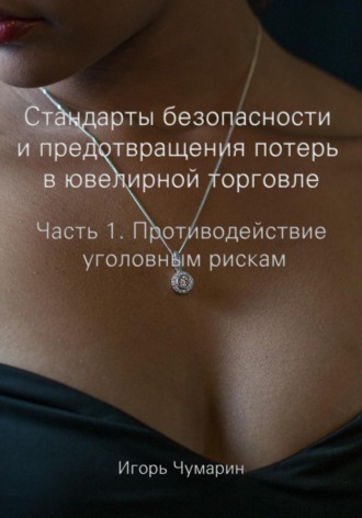 Стандарты безопасности и предотвращения потерь в ювелирной торговле. Часть 1. Противодействие уголовным рискам. Игорь Чумарин