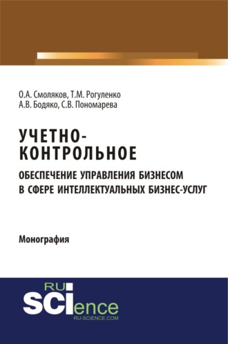 Татьяна Михайловна Рогуленко. Учетно-контрольное обеспечение управления бизнесом в сфере интеллектуальных бизнес услуг. (Аспирантура, Бакалавриат, Магистратура). Монография.