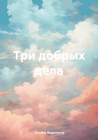 Татьяна Федоткина. Три добрых дела