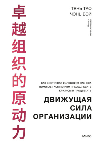 Тянь Тао. Движущая сила организации. Как восточная философия бизнеса помогает компаниям преодолевать кризисы и процветать