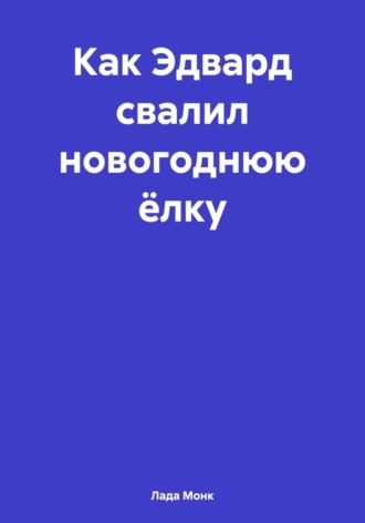 Лада Монк. Как Эдвард свалил новогоднюю ёлку